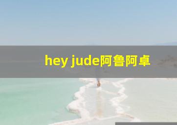 hey jude阿鲁阿卓